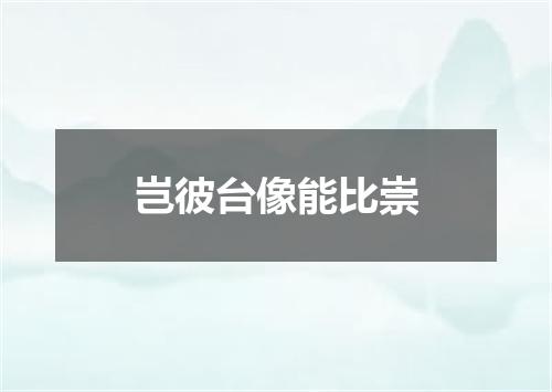 岂彼台像能比崇