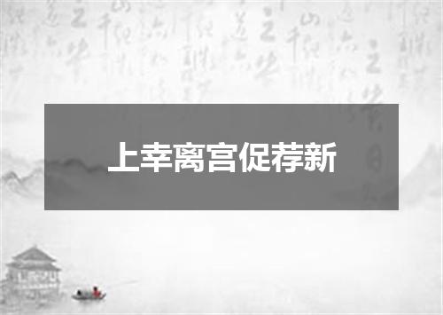 上幸离宫促荐新