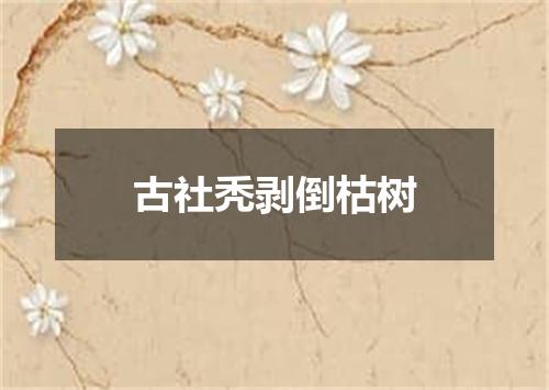 古社秃剥倒枯树