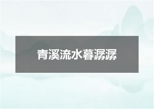 青溪流水暮潺潺