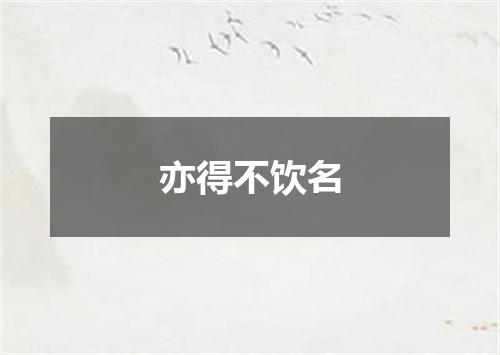 亦得不饮名