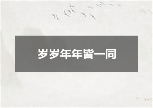 岁岁年年皆一同