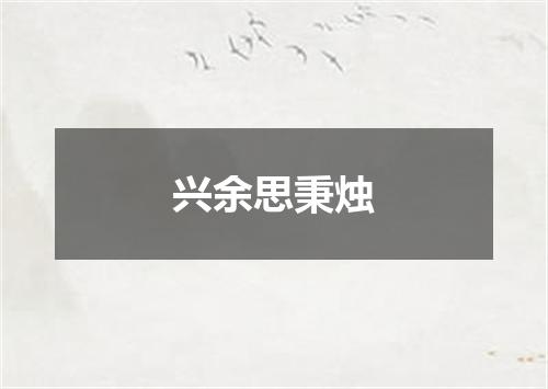 兴余思秉烛