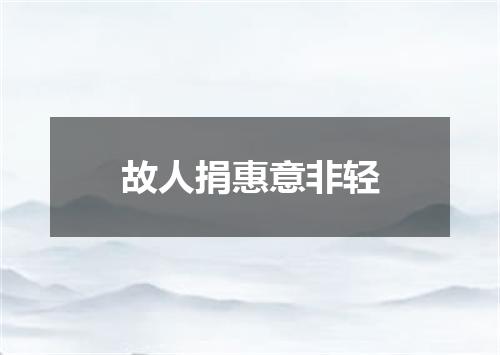 故人捐惠意非轻