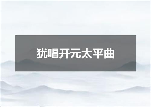 犹唱开元太平曲