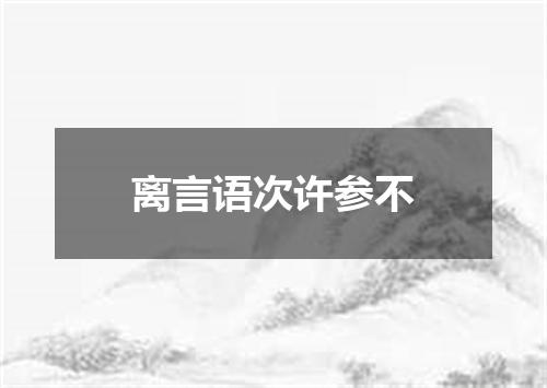 离言语次许参不