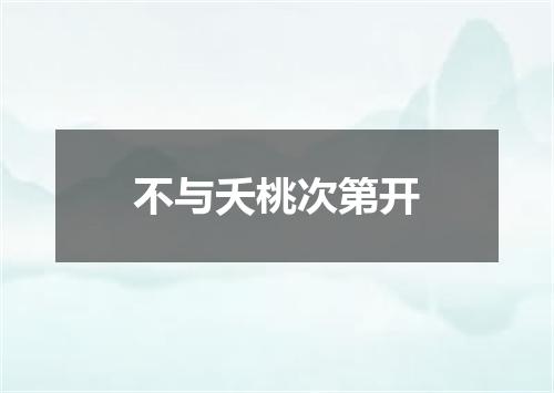 不与夭桃次第开