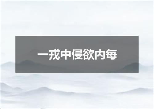 一戎中侵欲内每