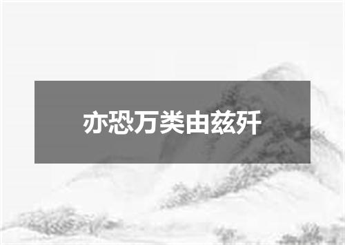 亦恐万类由兹歼