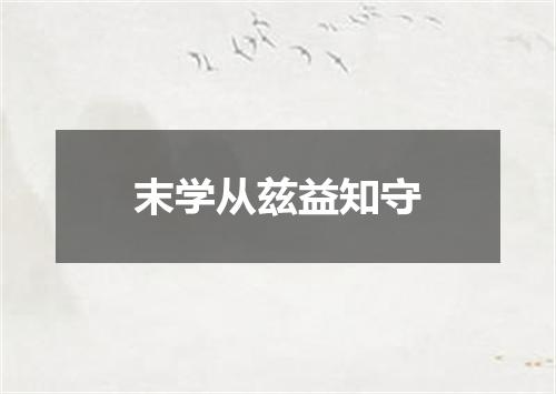 末学从兹益知守