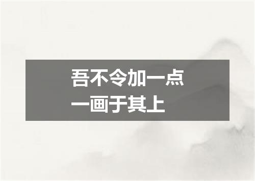吾不令加一点一画于其上