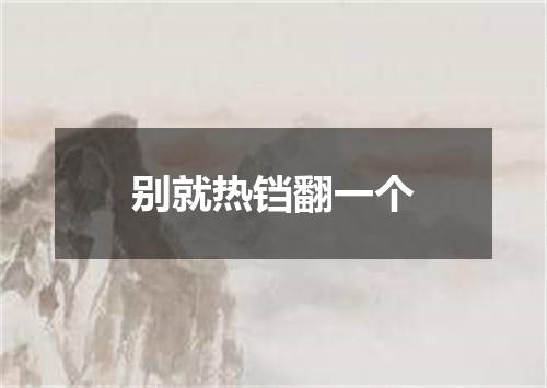 别就热铛翻一个