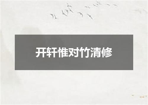 开轩惟对竹清修