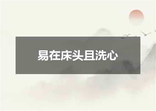 易在床头且洗心