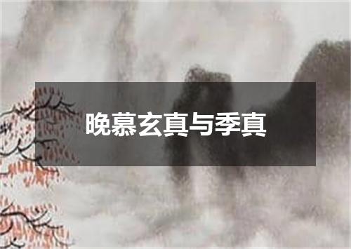 晚慕玄真与季真