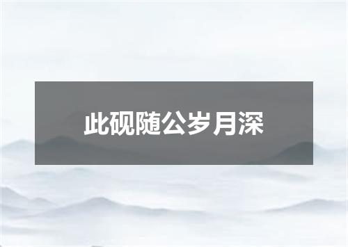 此砚随公岁月深