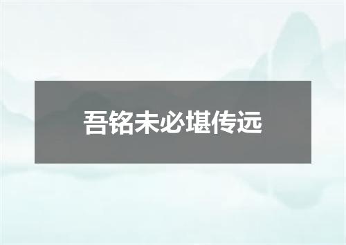 吾铭未必堪传远