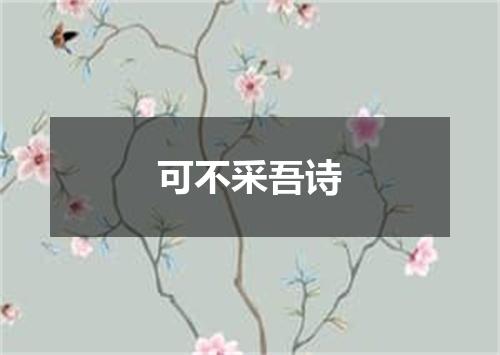 可不采吾诗