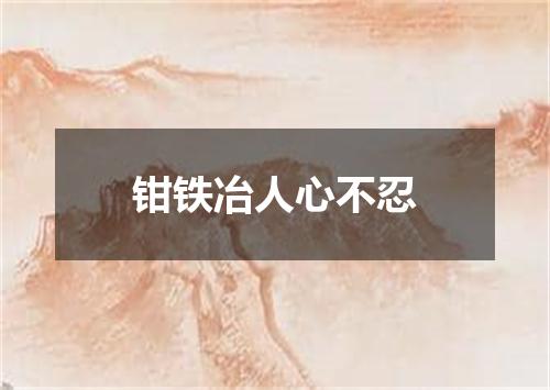 钳铁冶人心不忍
