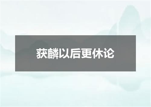 获麟以后更休论