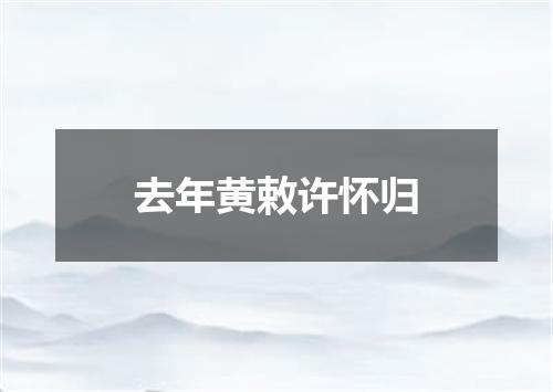 去年黄敕许怀归