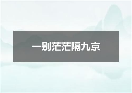 一别茫茫隔九京