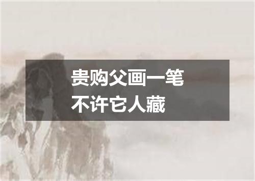 贵购父画一笔不许它人藏