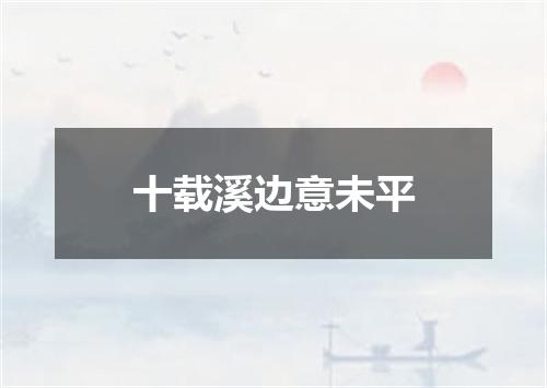 十载溪边意未平