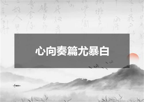 心向奏篇尤暴白