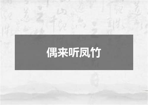 偶来听凤竹