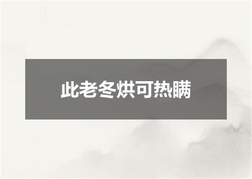 此老冬烘可热瞒