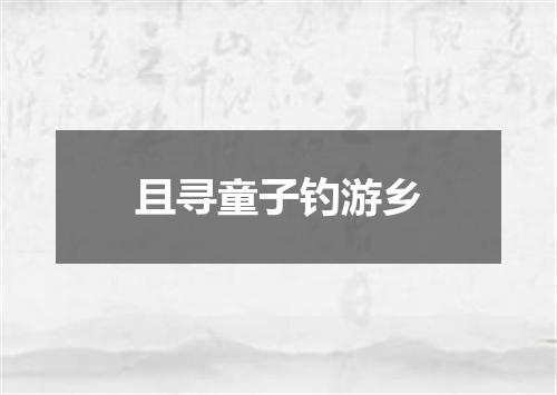 且寻童子钓游乡