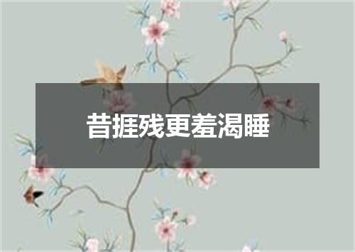 昔捱残更羞渴睡