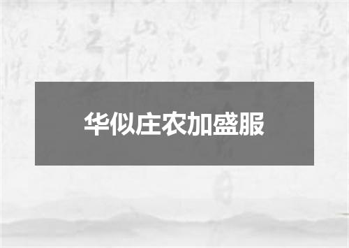华似庄农加盛服