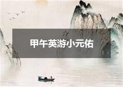 甲午英游小元佑