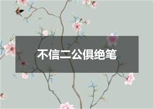 不信二公俱绝笔