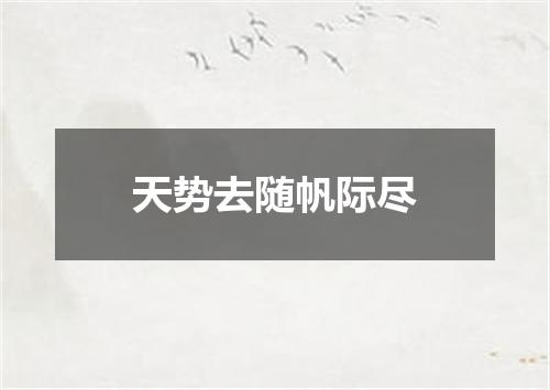 天势去随帆际尽