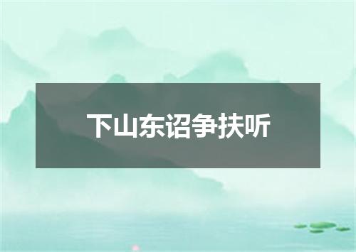 下山东诏争扶听