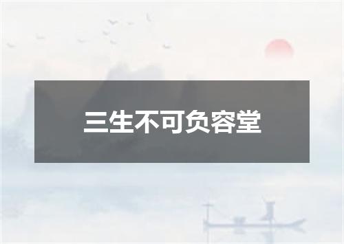三生不可负容堂