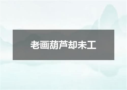 老画葫芦却未工