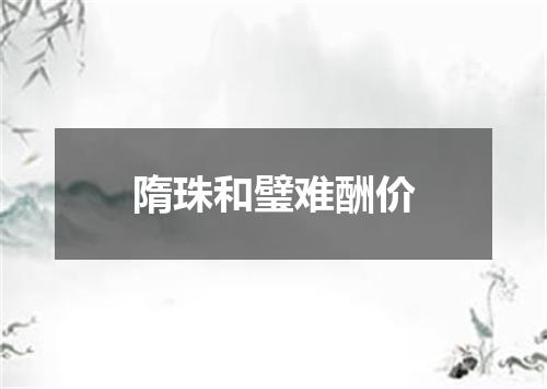 隋珠和璧难酬价