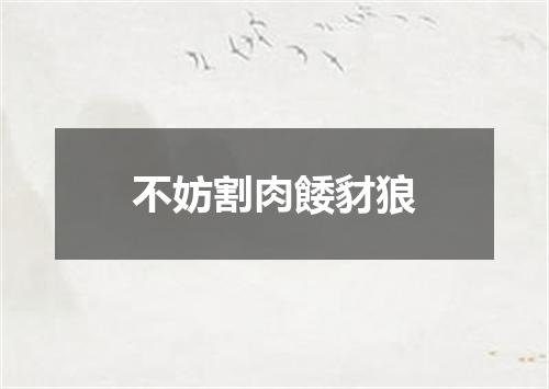 不妨割肉餧豺狼