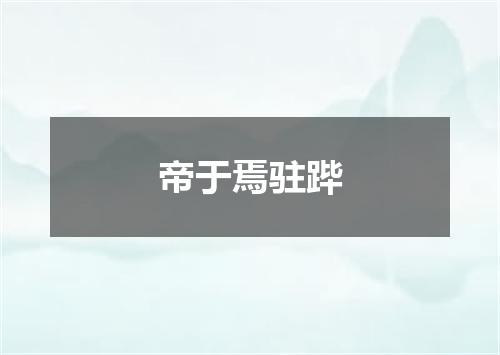 帝于焉驻跸