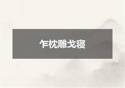 乍枕雕戈寝