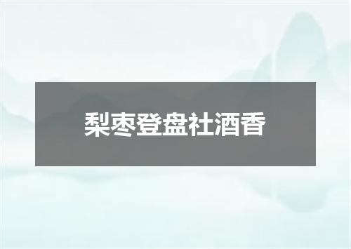 梨枣登盘社酒香