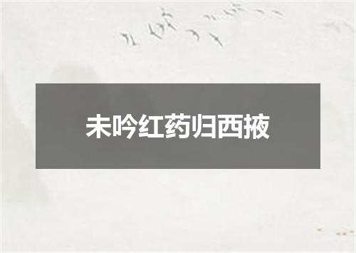 未吟红药归西掖
