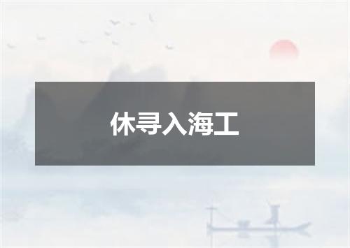 休寻入海工