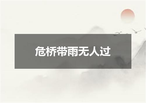 危桥带雨无人过