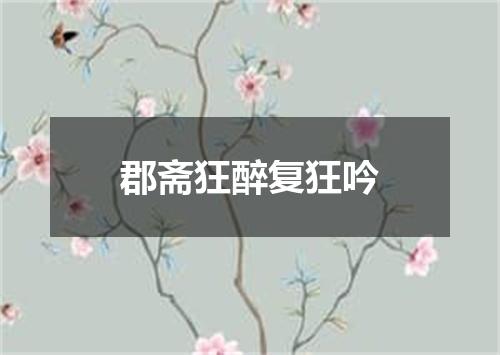 郡斋狂醉复狂吟