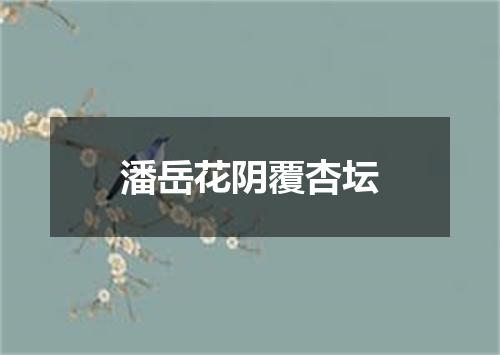 潘岳花阴覆杏坛